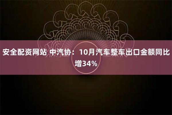 安全配资网站 中汽协：10月汽车整车出口金额同比增34%