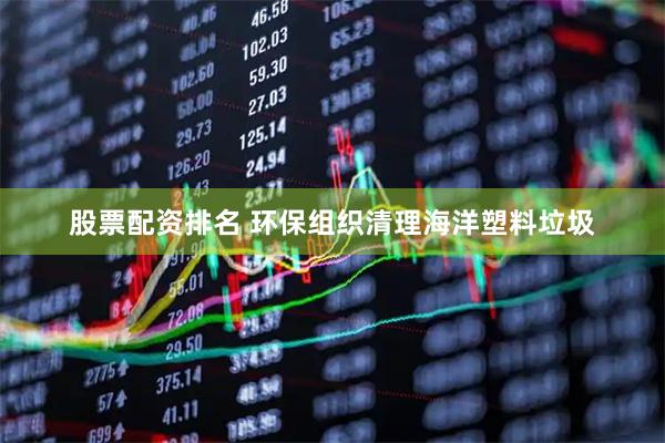 股票配资排名 环保组织清理海洋塑料垃圾